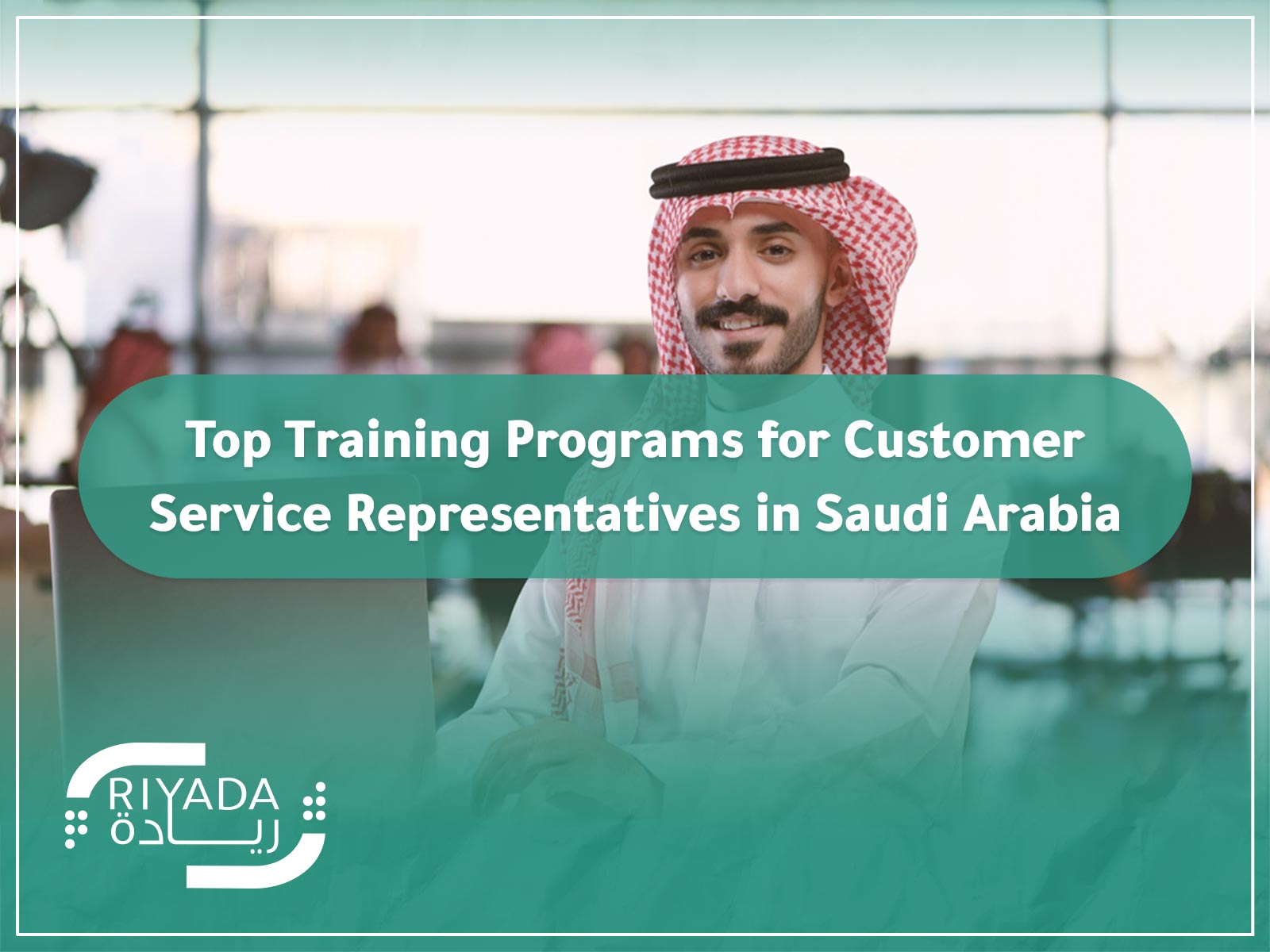 Top Training Programs for Customer Service Representatives in Saudi Arabia 9 Training Programs for Customer Service