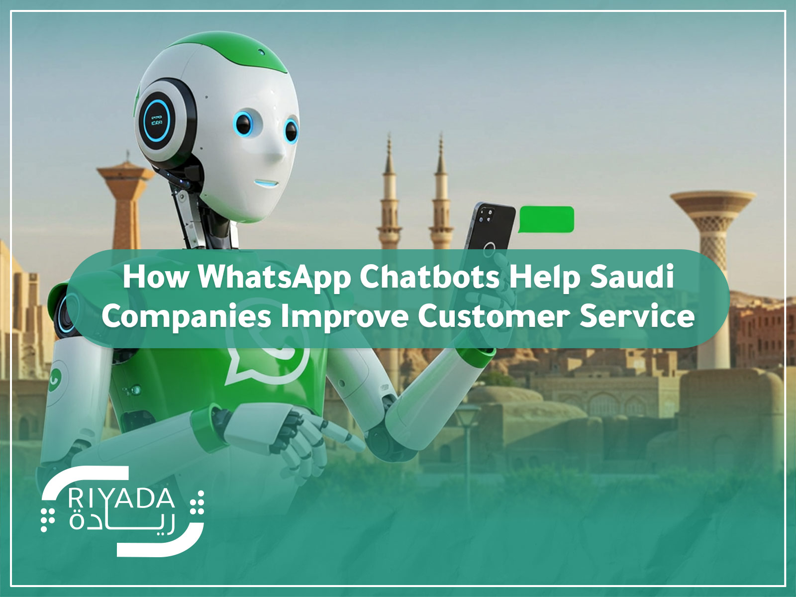 How WhatsApp Chatbots Help Saudi Companies Improve Customer Service