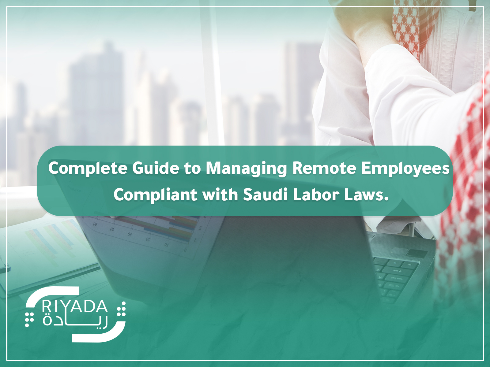Complete Guide to Managing Remote Employees Compliant with Saudi Labor Laws