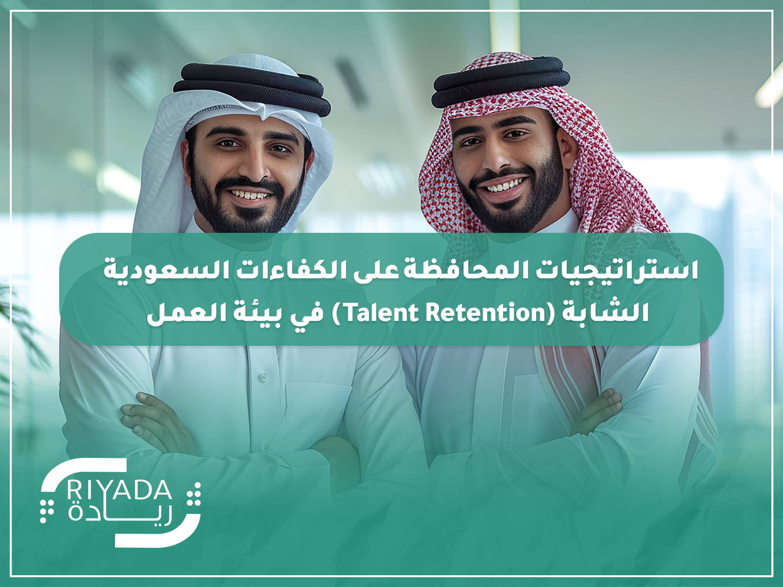 استراتيجيات المحافظة على الكفاءات السعودية الشابة Talent Retention في بيئة العمل