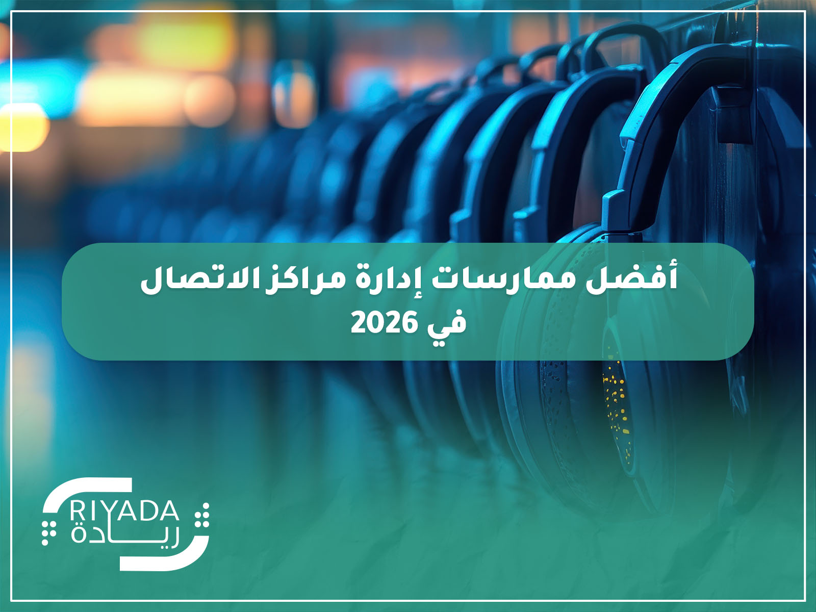 أفضل ممارسات إدارة مراكز الاتصال