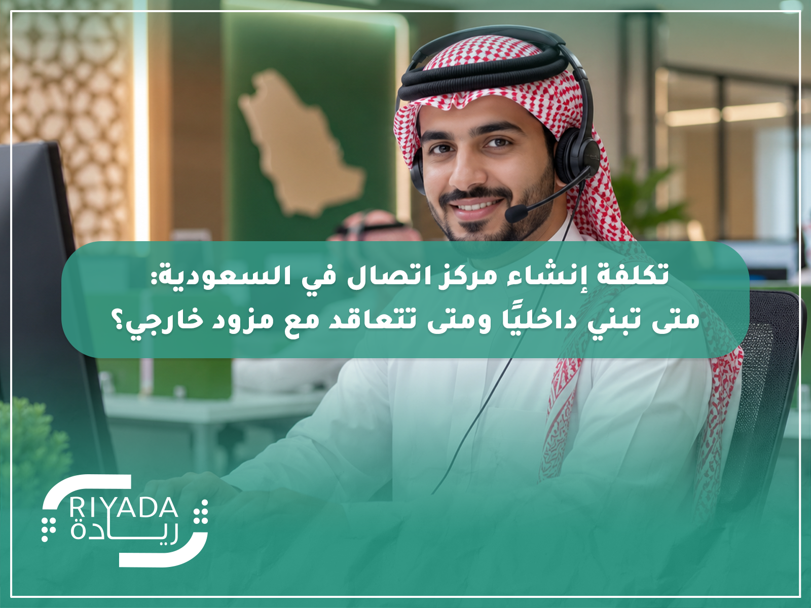 المقالات 35 تكلفة إنشاء مركز اتصال في السعودية: متى تبني داخليًا ومتى تتعاقد مع مزود خارجي؟