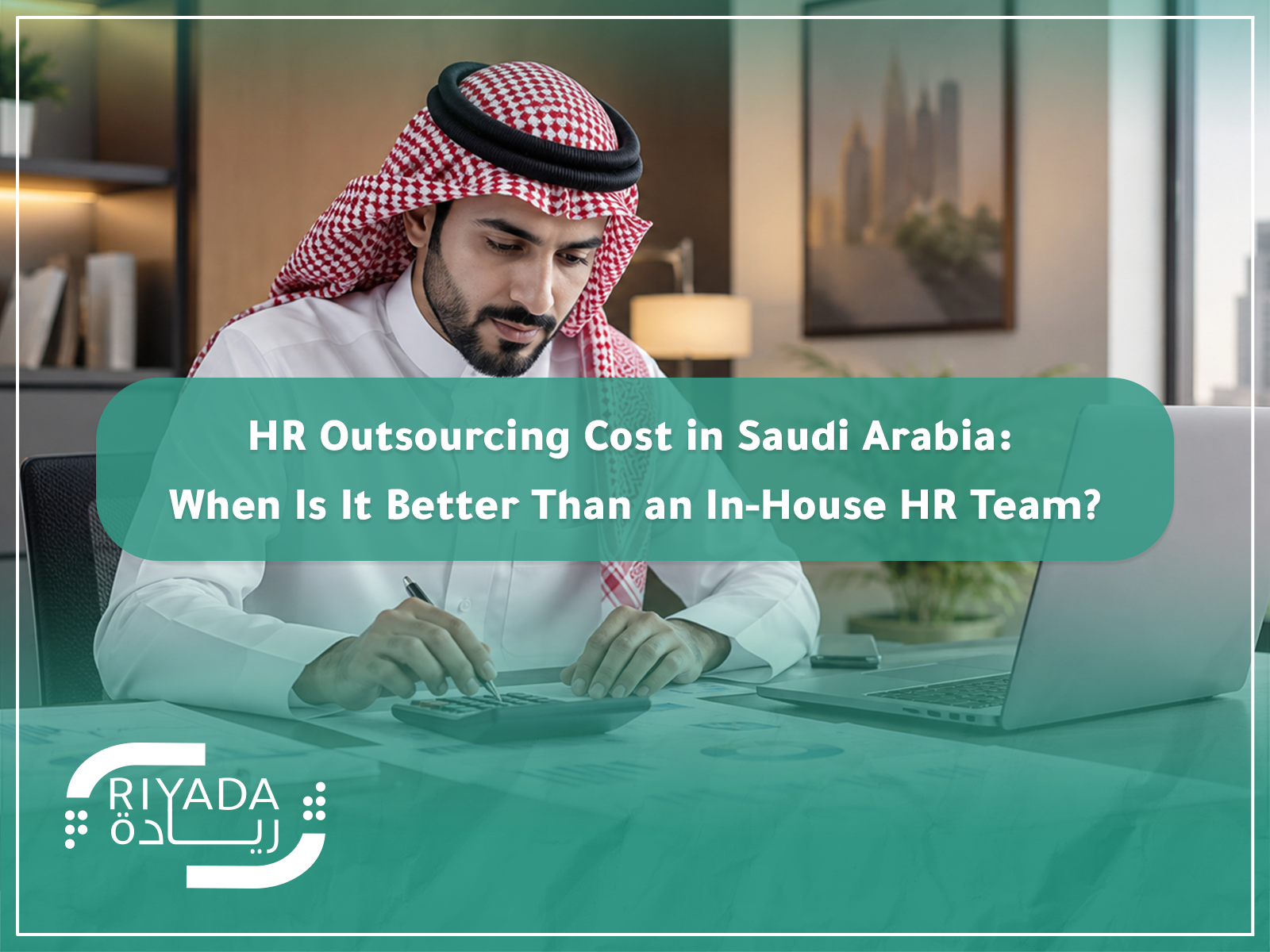 HR Outsourcing Cost in Saudi Arabia: When Is It Better Than an In-House HR Team?