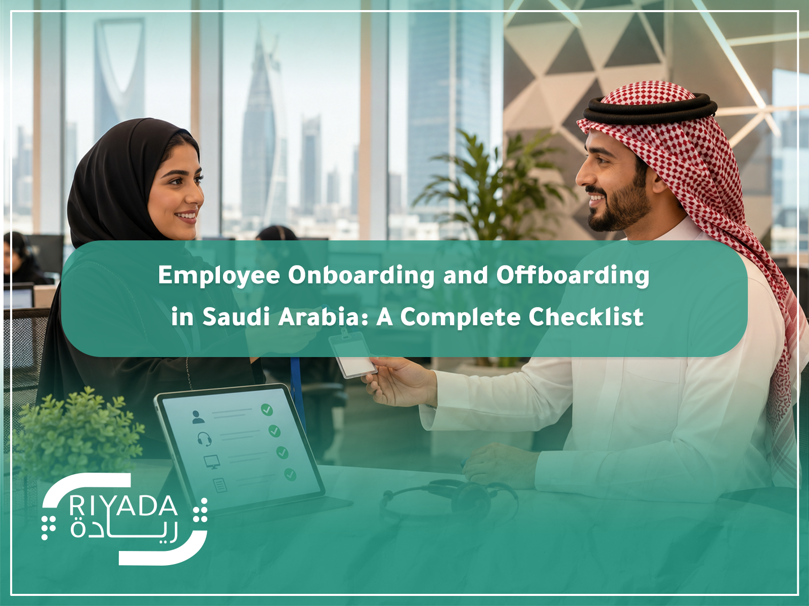 Employee Onboarding and Offboarding in Saudi Arabia: A Complete Checklist 2 Employee Onboarding and Offboarding in Saudi Arabia